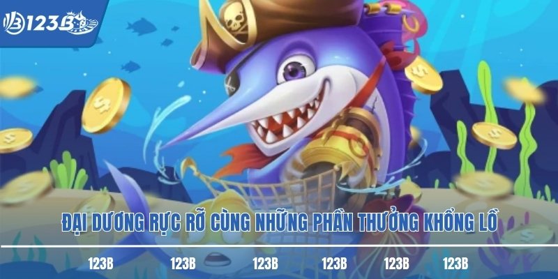 Đại dương rực rỡ cùng những phần thưởng khổng lồ Đại dương rực rỡ cùng những phần thưởng khổng lồ