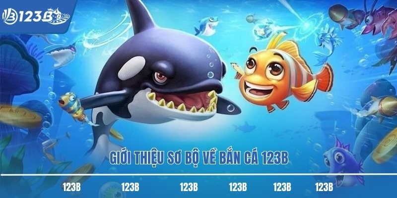 Giới thiệu sơ bộ về bắn cá 123B Giới thiệu sơ bộ về bắn cá 123B