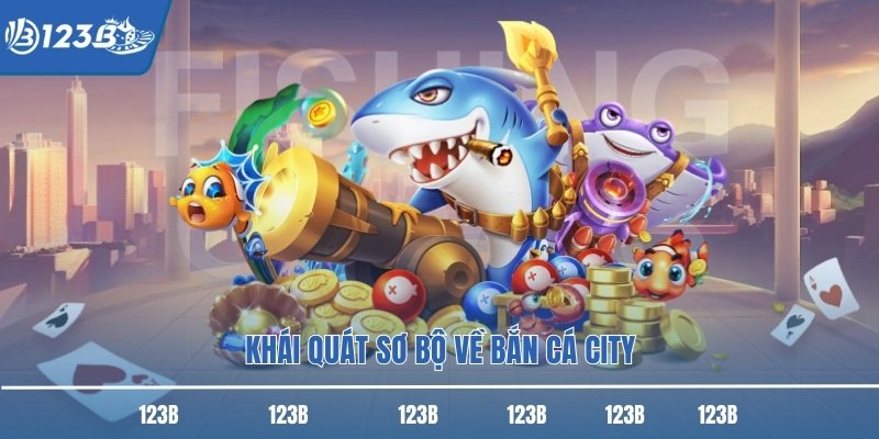 Khái quát sơ bộ về bắn cá city