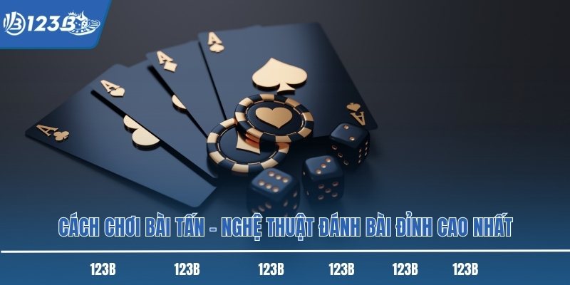 Cách Chơi Bài Tấn – Nghệ Thuật Đánh Bài Đỉnh Cao Nhất