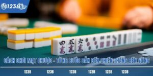 Cách Chơi Mạt Chược – Từng Bước Dẫn Đến Chiến Thắng Bền Vững