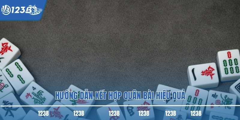 Hướng dẫn kết hợp quân bài hiệu quả