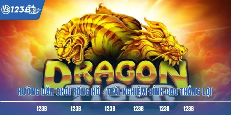 Hướng Dẫn Chơi Rồng Hổ – Trải Nghiệm Đỉnh Cao Thắng Lợi