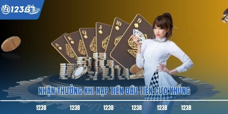 Nhận thưởng khi nạp tiền đầu tiên cực khủng