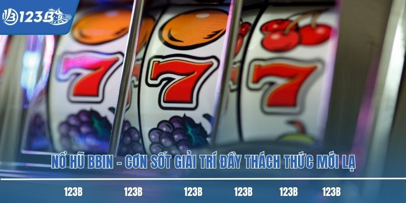 Nổ Hũ BBIN – Cơn Sốt Giải Trí Đầy Thách Thức Mới Lạ