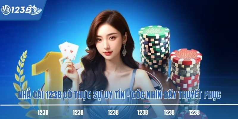 Nhà Cái 123B Có Thực Sự Uy Tín – Góc Nhìn Đầy Thuyết Phục